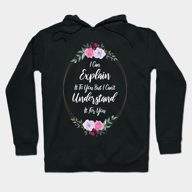 I Can Explain It To You But I Can't Understand It For You Funny Quotes And Memes lovers Hoodie by printalpha-art